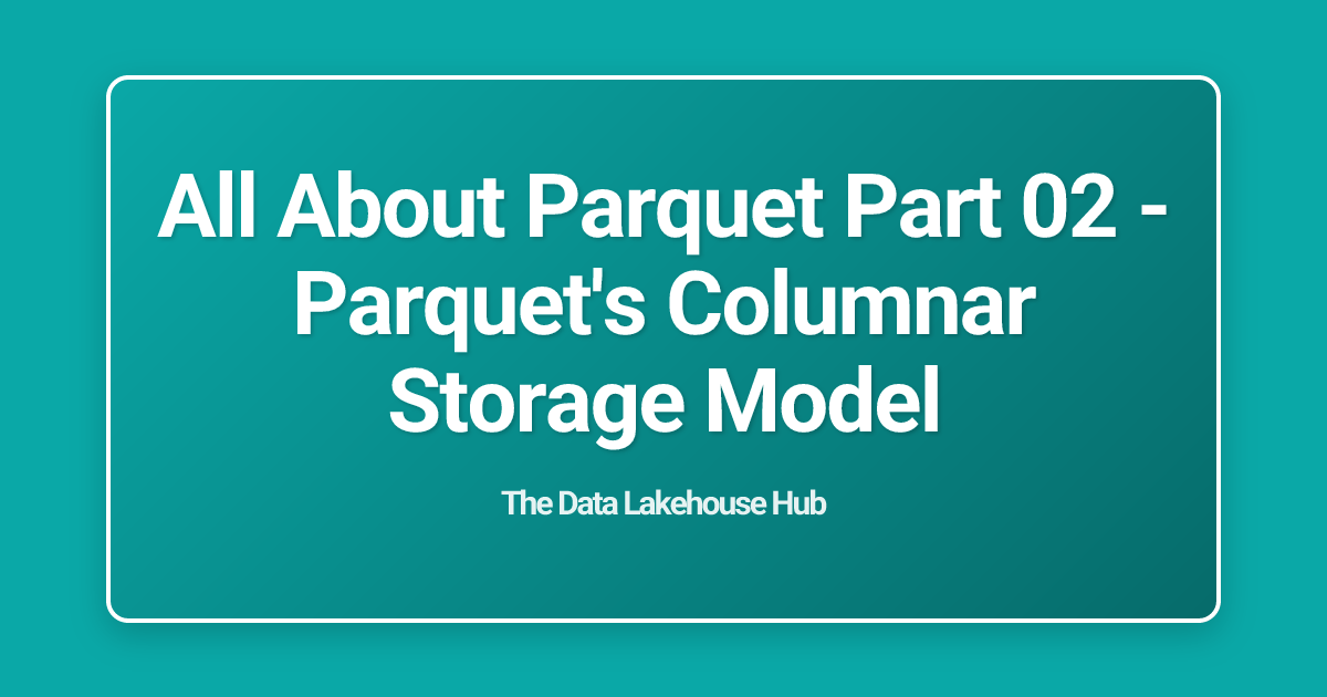 All About  Parquet Part 02 - Parquet's Columnar Storage Model
