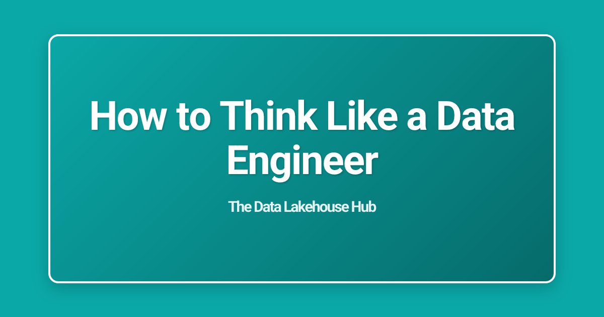 How to Think Like a Data Engineer