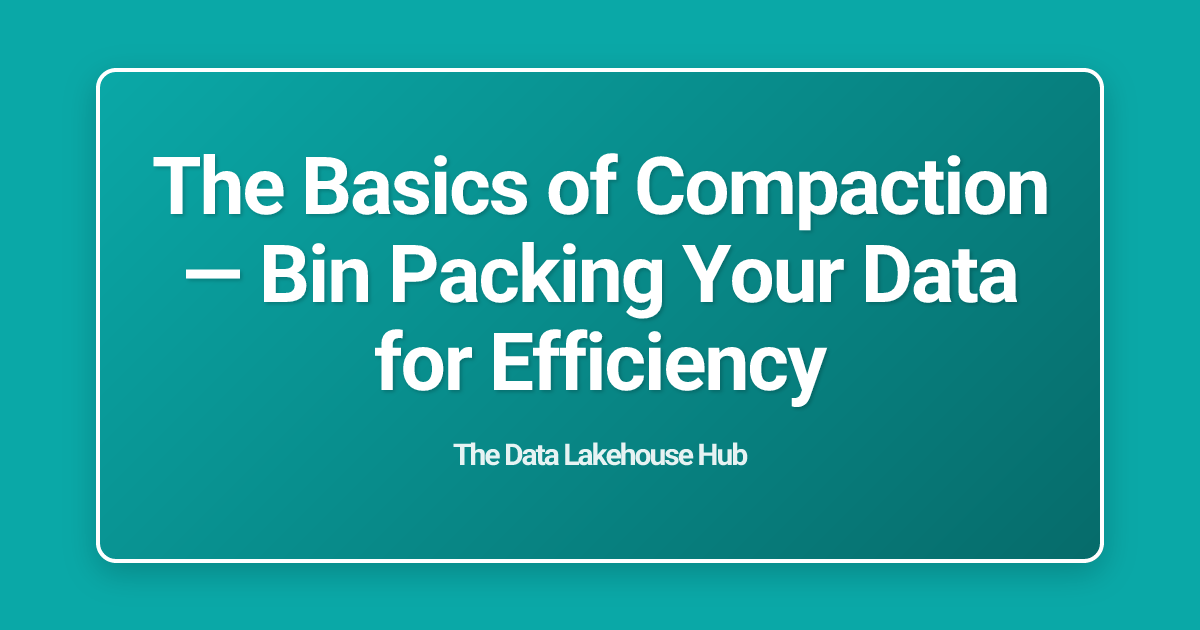 The Basics of Compaction — Bin Packing Your Data for Efficiency